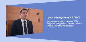 Цикл «Выпускники ТГПУ»: Интервью с выпускником ТГПУ, депутатом Думы г. Томска, Ильей Алексеевичем Леонтьевым Цикл «Выпускники ТГПУ»: Интервью с выпускником ТГПУ, депутатом Думы г. Томска, Ильей Алексеевичем Леонтьевым